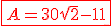 \red\fbox{A=30\sqrt{2}-11}